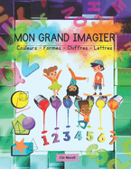 Mon Grand Imagier: Les couleurs, les formes, les chiffres et les lettres