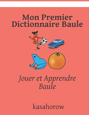 Mon Premier Dictionnaire Baule: Jouer et Apprendre Baule - Kasahorow