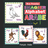 Mon Premier Imagier Alphabet Arabe: Apprendre l'alphabet et les premiers mots en arabe - Un imagier bilingue Fran?ais-Arabe pour apprendre l'arabe aux enfants - 29 jolies illustrations d'animaux