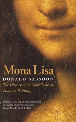 Mona Lisa: The History of the World's Most Famous Painting - Sassoon, Donald