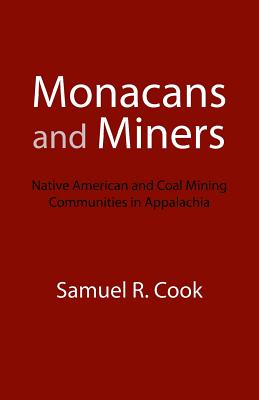 Monacans and Miners: Native American and Coal Mining Communities in Appalachia - Cook, Samuel R