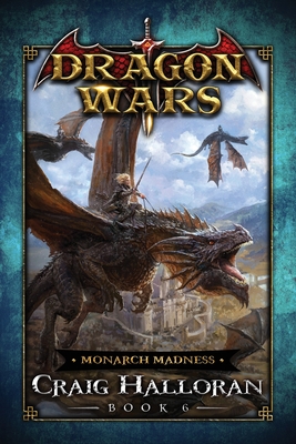 Monarch Madness: Dragon Wars - Book 6 - Halloran, Craig