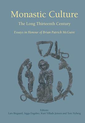 Monastic Culture: The Long Thirteenth Century Essays in Honour of Brian Patrick McGuire - Bisgaard, Lars (Editor), and Engsbro, Sigga (Editor), and Jensen, Kurt Villads (Editor)