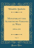 Monatsblatt Des Alterthums-Vereines Zu Wien, Vol. 3: 1890 Bis 1892 (Classic Reprint)