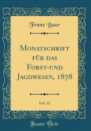 Monatschrift Fr Das Forst-Und Jagdwesen, 1878, Vol. 22 (Classic Reprint)