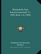 Monatshefte Fuer Kunstwissenschaft V1, 1908, Book 1-6 (1908)