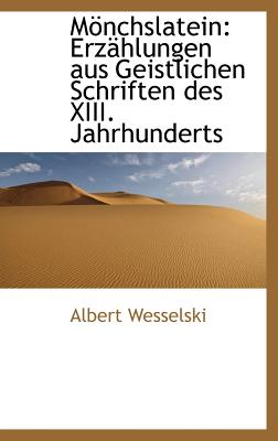 Monchslatein: Erzahlungen Aus Geistlichen Schriften Des XIII. Jahrhunderts - Wesselski, Albert