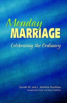 Monday Marriage: Celebrating the Ordinary - Kaufman, Gerald W, and Kaufman, L Marlene
