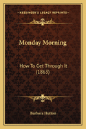 Monday Morning: How To Get Through It (1863)