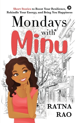 Mondays with Minu: Short Stories to Boost Your Resilience, Rekindle Your Energy, and Bring You Happiness - Ratna Rao