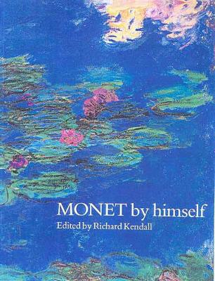 Monet By Himself - Monet, Claude, and Kendall, Richard (Editor)