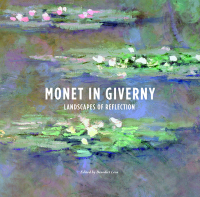 Monet in Giverny: Landscapes of Reflection - Leca, Benedict (Editor)