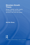 Monetary Growth Theory: Money, Interest, Prices, Capital, Knowledge and Economic Structure over Time and Space