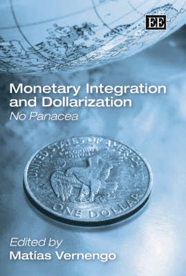 Monetary Integration and Dollarization: No Panacea - Vernengo, Matas (Editor)