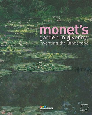 Monet's Garden in Giverny: Inventing the Landscape - Bocquillon, Marina Ferretti, and Heilbrun, Francoise, and Van Zuylen, Gabrielle
