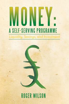 Money: A Self-serving Programme: Liquidity, Savings, and Investment - Wilson, Roger