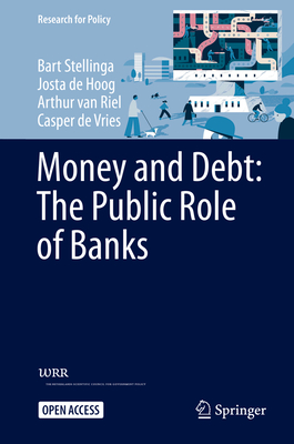 Money and Debt: The Public Role of Banks - Stellinga, Bart, and de Hoog, Josta, and Van Riel, Arthur