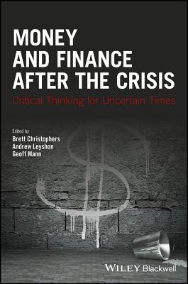 Money and Finance After the Crisis: Critical Thinking for Uncertain Times - Christophers, Brett (Editor), and Leyshon, Andrew (Editor), and Mann, Geoff (Editor)