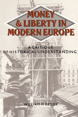 Money and Liberty in Modern Europe: A Critique of Historical Understanding - Reddy, William M, and William M, Reddy