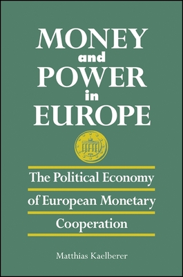 Money and Power in Europe: The Political Economy of European Monetary Cooperation - Kaelberer, Matthias