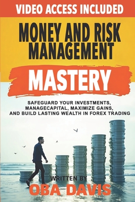 Money And Risk Management Mastery: Safeguard Your Investments, Manage Capital, Maximize Gains, And Build Lasting Wealth In Forex Trading - Davis, Oba