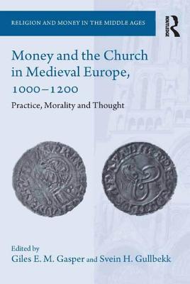 Money and the Church in Medieval Europe, 1000-1200: Practice, Morality and Thought - Gasper, Giles E. M., and Gullbekk, Svein H.