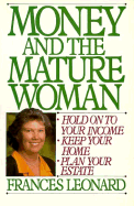 Money and the Mature Woman: How to Hold on to Your Income, Keep Your Home, Plan Your Estate - Leonard, Frances, and Leonard, Fran