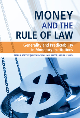 Money and the Rule of Law: Generality and Predictability in Monetary Institutions - Boettke, Peter J, and Salter, Alexander William, and Smith, Daniel J