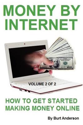 Money By Internet - Volume 2 of 2: How To Get Started Making Money Online - Anderson, Burt