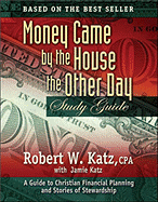 Money Came by the House the Other Day: Study Guide: A Guide to Christian Financial Planning and Stories of Stewardship