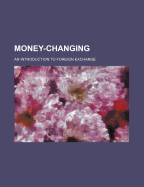 Money-Changing; An Introduction to Foreign Exchange