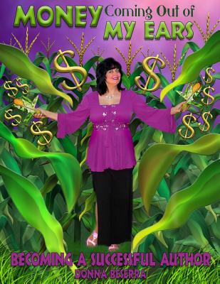 Money Coming Out of My Ears: Becoming a Successful Author - Beserra, Donna