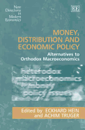 Money, Distribution and Economic Policy: Alternatives to Orthodox Macroeconomics - Hein, Eckhard (Editor), and Truger, Achim (Editor)