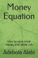 Money Equation: How to Save More Money and Retire Rich