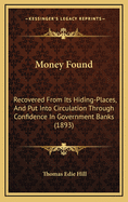 Money Found: Recovered from Its Hiding-Places, and Put Into Circulation Through Confidence in Government Banks