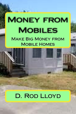 Money from Mobiles: Make Big Money from Mobile Homes - Lloyd, D Rod