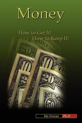 Money: How to Get It! How to Keep It! - Greene, Ida, PH.D.