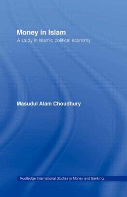 Money in Islam: A Study in Islamic Political Economy - Choudhury, Masudul A.