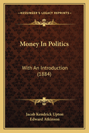 Money In Politics: With An Introduction (1884)