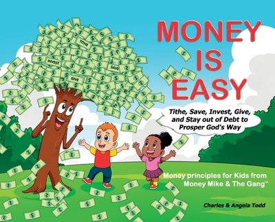 Money Is Easy: Tithe, Save, Invest, Give and Stay out of Debt to Prosper God's Way - Todd, Angela, and Todd, Charles