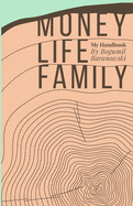 Money, Life, Family: My Handbook: My complete collection of principles on investing, finding work & life balance, and preserving family wealth