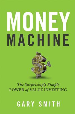 Money Machine: The Surprisingly Simple Power of Value Investing - Smith, Gary V