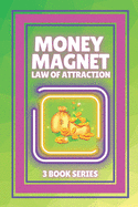 Money Magnet, Law of Attraction: SERIES of 3 POWERFUL BOOKS on MONEY ATTRACTION LAW!