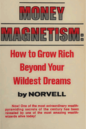 Money Magnetism: How to Grow Rich Beyond Your Wildest Dreams