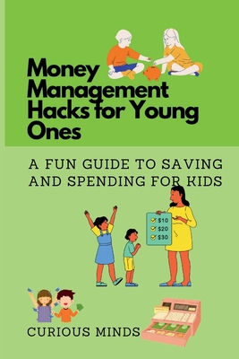 Money Management Hacks for Young Ones: A Fun Guide to Saving and Spending for Kids - Minds, Curious