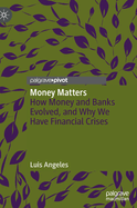 Money Matters: How Money and Banks Evolved, and Why We Have Financial Crises