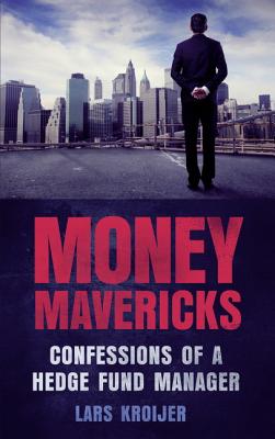 Money Mavericks: Confessions of a Hedge Fund Manager - Kroijer, Lars