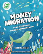 Money Migration: A Step-by-Step Guide to Succeed with Money & Life!