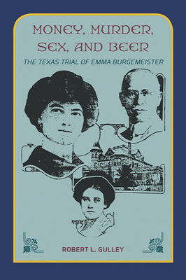 Money, Murder, Sex, and Beer: The Texas Trial of Emma Burgemeister - Gulley, Robert L