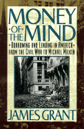 Money of the Mind: Borrowing and Lending in America from the Civil War to Michael Milken - Grant, James L
